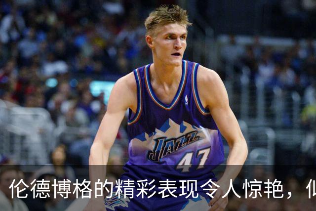 伦德博格的精彩表现令人惊艳，似乎回到了昔日的勒布朗